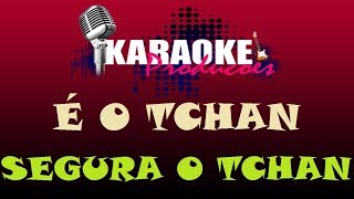 É O TCHAN  SEGURA O TCHAN  KARAOKE [upl. by Yaakov]