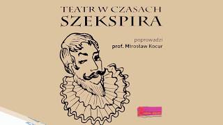 TEATR W CZASACH SZEKSPIRA  lekcja prof Mirosława Kocura ALCHEMIA TEATRALNA [upl. by Niro]