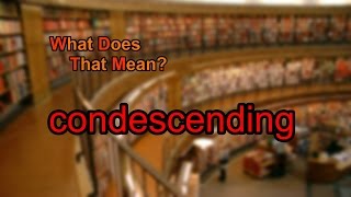 What does condescending mean [upl. by Guillema]