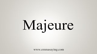 How To Say Majeure [upl. by Niessuh484]