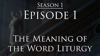 Episode 1  The Meaning of Liturgy [upl. by Haley]