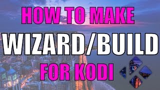 How to CREATE your own BUILDWIZARD for KODI Easy Method [upl. by Clapp216]