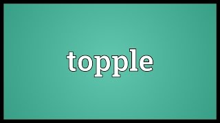 Topple Meaning [upl. by Hurleigh]