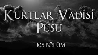 Kurtlar Vadisi Pusu 105 Bölüm [upl. by Harness]