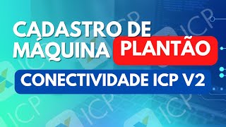 PLANTÃO  CADASTRO DE MÁQUINA  CONECTIVIDADE ICP V2 [upl. by Kenwee393]