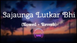 Sajaunga Lutkar bhi  Slowed  Reverb  Jasmin Bhasin  Aly Goni  Krish Audio Editz [upl. by Sadie]