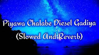 Piyawa Chalabe Diesel Gadiya Slowed And Reverb [upl. by Sitoel370]