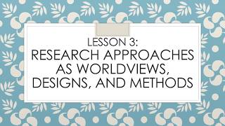 Lesson 3 Research Approaches as Worldviews Designs and Methods  AIS 3253 Module 1 [upl. by Alemaj202]