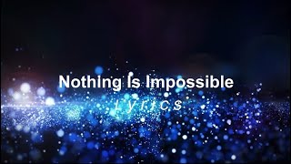 Nothing Is Impossible Lyrics [upl. by Lleira]