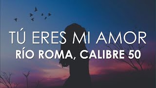 Río Roma Calibre 50  Tú Eres Mi Amor Letra [upl. by Blackwell898]