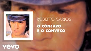 Roberto Carlos  O Côncavo e o Convexo Áudio Oficial [upl. by Aznecniv]