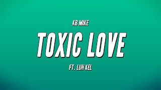 KB Mike ft Luh Kel  Toxic Love Lyrics [upl. by Anoet]