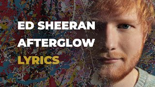 Ed Sheeran  Afterglow LYRICS [upl. by Herriott]