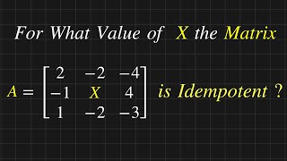 Matrices Solved Problem  Find X value For Given Idempotent Matrix [upl. by Eislek]