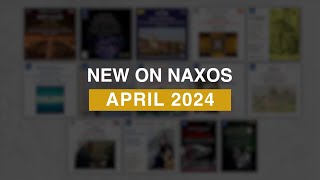 New Releases on Naxos April 2024 Highlights [upl. by Annerol]