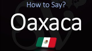 How to Pronounce Oaxaca Mexico CORRECTLY [upl. by Rosenberg]