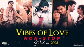 Vibes of Love Jukebox 2025  NonStop Jukebox  AMEET Mashup  Arijit Singh Love Song  Best of Love [upl. by Kralc]