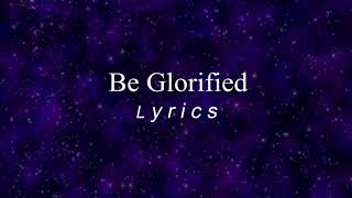 Be Glorified Lyrics [upl. by Ennasil304]