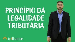 Princípios Tributários  Princípio da Legalidade Tributária [upl. by Malone]